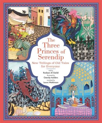  The Three Princes of Serendip! - Een Verhaal Over Fortuin, Avontuur en Broederlijke Liefde